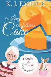 Icon image As Long As There's Cake: A Cookie and Cream Cozy Mystery Book 6