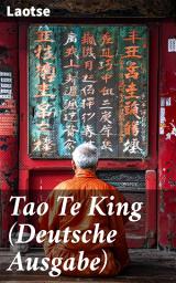 Icon image Tao Te King (Deutsche Ausgabe): Das Buch vom Sinn und Leben: Daodejing - Die Gründungsschrift des Daoismus (Aus der Serie Chinesische Weisheiten)