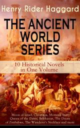 Icon image THE ANCIENT WORLD SERIES - 10 Historical Novels in One Volume: Moon of Israel, Cleopatra, Morning Star, Queen of the Dawn, Belshazzar, The Doom of Zimbabwe, The Wanderer's Necklace and more: Henry Rider Haggard