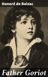 Icon image Father Goriot: Exploring Ambition, Greed, and Class in 19th Century Parisian Society