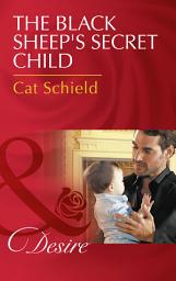 Icon image The Black Sheep's Secret Child (Billionaires and Babies, Book 76) (Mills & Boon Desire)