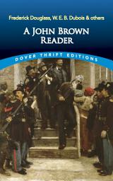 Icon image A John Brown Reader: John Brown, Frederick Douglass, W.E.B. Du Bois & Others