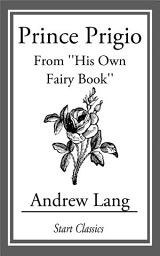 Icon image Prince Prigio: From ''His Own Fairy Book''