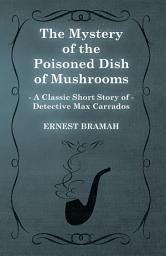Icon image The Mystery of the Poisoned Dish of Mushrooms (A Classic Short Story of Detective Max Carrados)