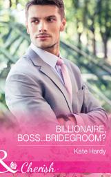 Icon image Billionaire, Boss...Bridegroom? (Billionaires of London, Book 1) (Mills & Boon Cherish)