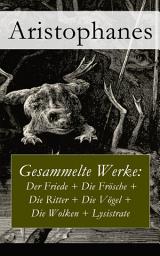 Icon image Gesammelte Werke: Der Friede + Die Frösche + Die Ritter + Die Vögel + Die Wolken + Lysistrate