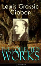 Icon image The Collected Works of Lewis Grassic Gibbon (Unabridged): A Scots Quair - Complete Trilogy: Sunset Song, Cloud HoweII & Grey Granite; Three Go Back