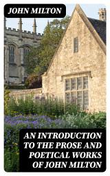 Icon image An Introduction to the Prose and Poetical Works of John Milton: Comprising All the Autobiographic Passages in His Works, the More Explicit Presentations of His Ideas of True Liberty