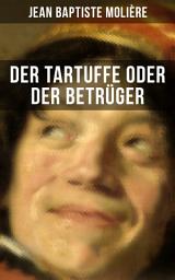 Icon image Der Tartuffe oder Der Betrüger: Die revolutionäre Kritik religiösen Heuchlertums und Diktatur