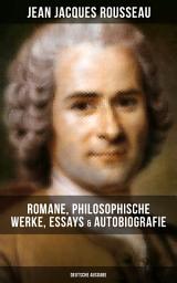 Icon image Jean Jacques Rousseau: Romane, Philosophische Werke, Essays & Autobiografie (Deutsche Ausgabe): Der Gesellschaftsvertrag oder Prinzipien des Staatsrechtes, Julie oder Die neue Heloise, Emile oder über die Erziehung, Die Bekenntnisse