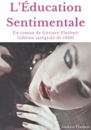 Icon image L'Éducation Sentimentale: Un roman de Gustave Flaubert (édition intégrale de 1869)