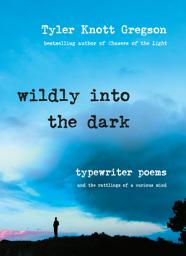 Icon image Wildly into the Dark: Typewriter Poems and the Rattlings of a Curious Mind