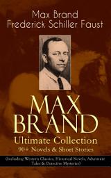 Icon image MAX BRAND Ultimate Collection: 90+ Novels & Short Stories (Including Western Classics, Historical Novels, Adventure Tales & Detective Mysteries): The Dan Barry Series, The Ronicky Doone Trilogy, The Silvertip Series, The Firebrand Series, The Dr. Kildare Series, Alcatraz, Claws of the Tigress, The Whispering Outlaw, The Boy Who Found Christmas…