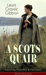 Icon image A SCOTS QUAIR: Sunset Song, Cloud Howe & Grey Granite (World's Classics Series): A Gripping Trilogy of a Woman's Life amidst the Radically Changing World (One of the Most Important British Novels of the 20th Century)