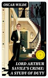 Icon image Lord Arthur Savile's Crime: A Study of Duty (Annotated): Enriched Edition. A Darkly Comic Novella of Victorian Society, Aristocratic Duty, and a Fortune Teller's Ominous Prophecy