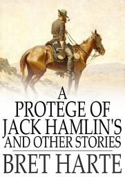 Icon image A Protegee of Jack Hamlin's and Other Stories