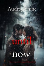 Icon image Until Now (Love in Silverpeak—Book 1)