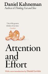 Icon image Attention and Effort: The pioneering work from the author of Thinking, Fast and Slow