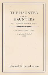 Icon image The Haunted and the Haunters - Or, The House and the Brain