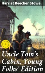 Icon image Uncle Tom's Cabin, Young Folks' Edition: Enriched edition. A Youthful Glimpse into America's Dark Past: An Abolitionist Tale of Courage and Compassion