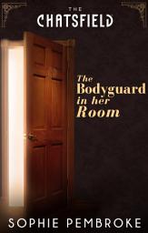 Icon image The Bodyguard in Her Room (A Chatsfield Short Story, Book 7)