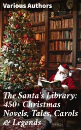 Icon image The Santa's Library: 450+ Christmas Novels, Tales, Carols & Legends: A Christmas Carol, Silent Night, The Gift of the Magi, Christmas-Tree Land, The Three Kings...