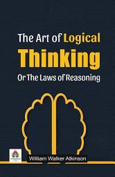 Icon image The Art of Logical Thinking Or The Laws of Reasoning: Most Valuable Bestseller eBooks