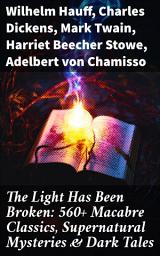 Icon image The Light Has Been Broken: 560+ Macabre Classics, Supernatural Mysteries & Dark Tales: The Mark of the Beast, The Ghost Pirates, The Vampyre, Sweeney Todd, The Sleepy Hollow...