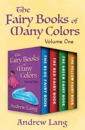 Icon image The Fairy Books of Many Colors Volume One: The Blue Fairy Book, The Red Fairy Book, The Green Fairy Book, and The Yellow Fairy Book