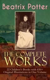 Icon image The Complete Works of Beatrix Potter: 22 Children's Books with 650+ Original Illustrations in One Volume: The Tale of Peter Rabbit, The Tale of Squirrel Nutkin, The Tale of Jemima Puddle-Duck, The Tale of Benjamin Bunny, The Tale of Two Bad Mice, The Tale of Samuel Whiskers and many more