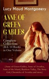 Icon image ANNE OF GREEN GABLES - Complete Collection: ALL 14 Books in One Volume (Anne of Green Gables, Anne of Avonlea, Anne of the Island, Rainbow Valley, The Story Girl, Chronicles of Avonlea and more): Including Letters and Autobiography of Lucy Maud Montgomery