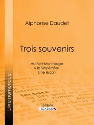 Icon image Trois souvenirs: Au Fort-Montrouge - À la Salpêtrière - Une leçon