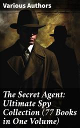 Icon image The Secret Agent: Ultimate Spy Collection (77 Books in One Volume): Intrigue, Adventure, and Deception: A Comprehensive Spy Fiction Anthology