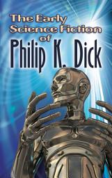 Icon image The Early Science Fiction of Philip K. Dick