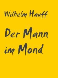 Icon image Der Mann im Mond: oder Der Zug des Herzens ist des Schicksals Stimme + Kontroverspredigt