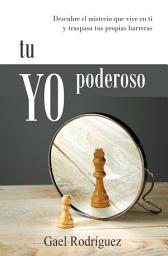 Icon image Tu YO poderoso: Descubre el misterio que vive en ti y traspasa tus propias barreras