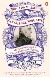 Icon image How Adam Smith Can Change Your Life: An Unexpected Guide to Human Nature and Happiness